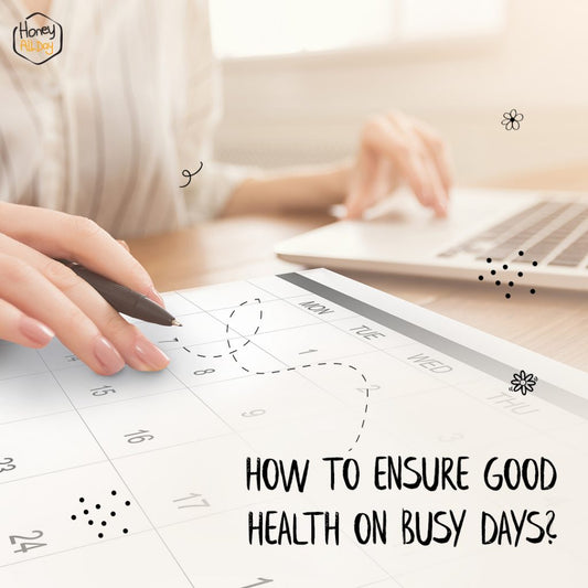 HOW TO ENSURE GOOD HEALTH ON BUSY DAYS?