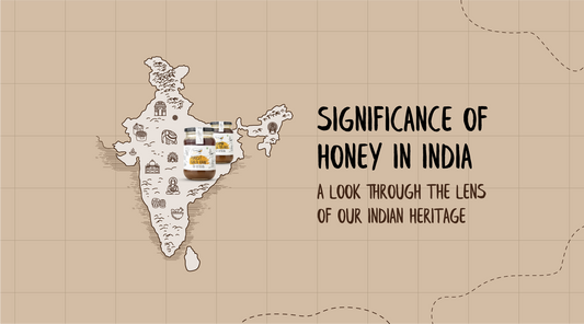 Significance of Honey in India - A Look Through Our Indian Heritage